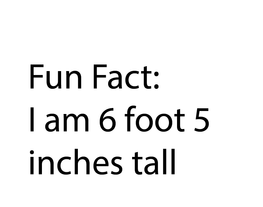 Fun Fact: I am 6 foot 5 inches tall